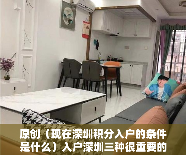 原创（现在深圳积分入户的条件是什么）入户深圳三种很重要的加分方法，还要注意这些入户新规定，现在深圳积分入户的条件是哪些，