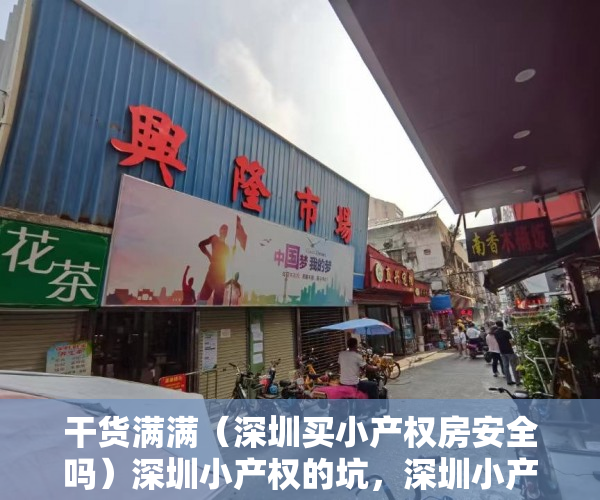 干货满满（深圳买小产权房安全吗）深圳小产权的坑，深圳小产权房怎么买安全，