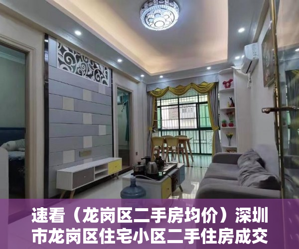 速看（龙岗区二手房均价）深圳市龙岗区住宅小区二手住房成交参考价格表，深圳龙岗二手房指导价格表，