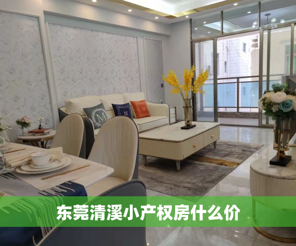 东莞清溪小产权房什么价 东莞清溪小产权房什么价