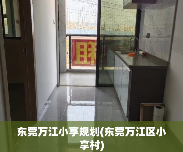 东莞万江小享规划(东莞万江区小享村) 东莞万江小享规划(东莞万江区小享村)