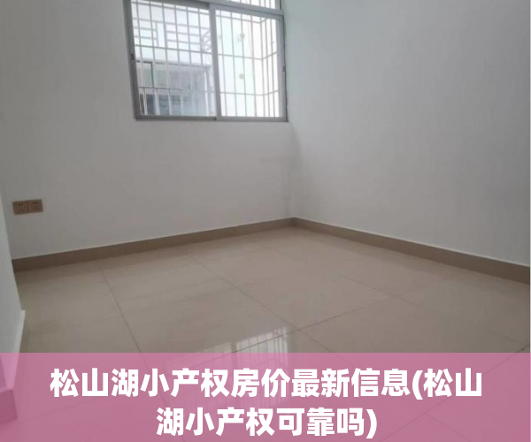 松山湖小产权房价最新信息(松山湖小产权可靠吗) 松山湖小产权房价最新信息(松山湖小产权可靠吗)