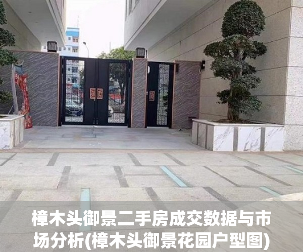 樟木头御景二手房成交数据与市场分析(樟木头御景花园户型图)
