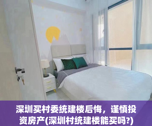 深圳买村委统建楼后悔，谨慎投资房产(深圳村统建楼能买吗?)