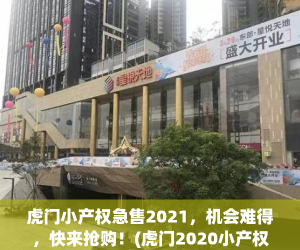 虎门小产权急售2021，机会难得，快来抢购！(虎门2020小产权房新开盘)