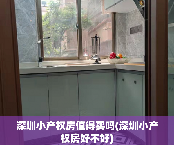 深圳小产权房值得买吗(深圳小产权房好不好) 深圳小产权房值得买吗(深圳小产权房好不好)