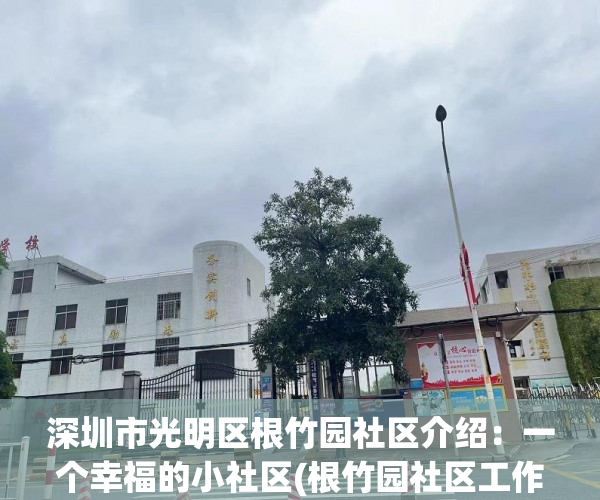 深圳市光明区根竹园社区介绍：一个幸福的小社区(根竹园社区工作站电话)