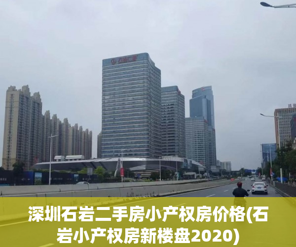 深圳石岩二手房小产权房价格(石岩小产权房新楼盘2020) 深圳石岩二手房小产权房价格(石岩小产权房新楼盘2020)