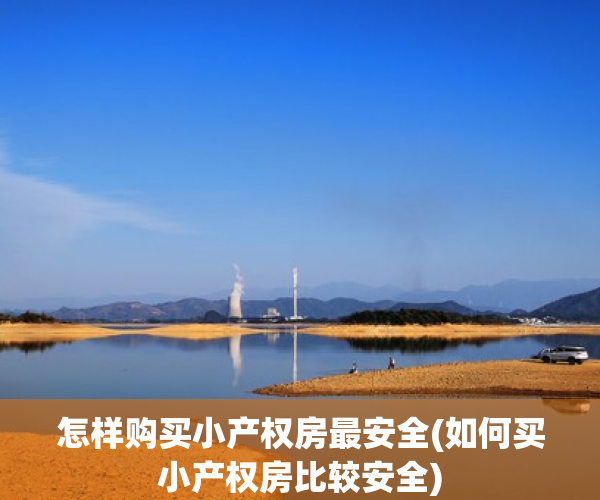怎样购买小产权房最安全(如何买小产权房比较安全) 怎样购买小产权房最安全(如何买小产权房比较安全)