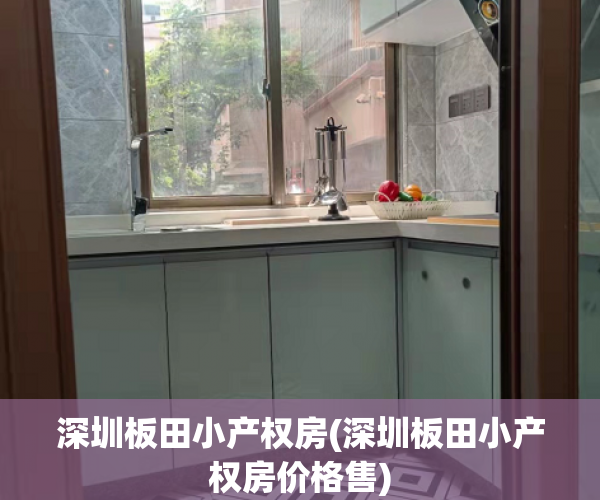 深圳板田小产权房(深圳板田小产权房价格售) 深圳板田小产权房(深圳板田小产权房价格售)