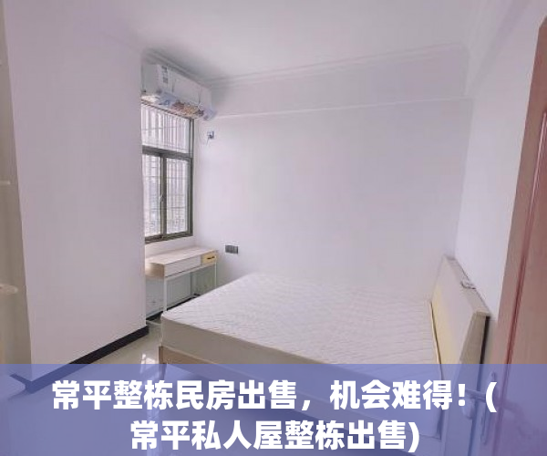 常平整栋民房出售，机会难得！(常平私人屋整栋出售)