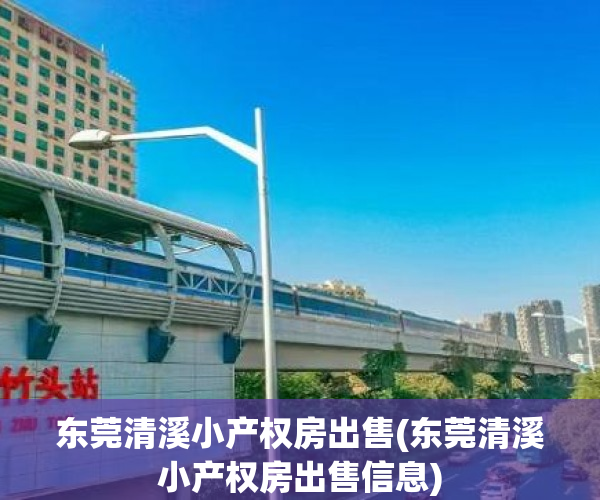 东莞清溪小产权房出售(东莞清溪小产权房出售信息) 东莞清溪小产权房出售(东莞清溪小产权房出售信息)